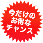 今だけのお得なチャンス！